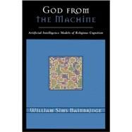 God from the Machine Artificial Intelligence Models of Religious Cognition by Bainbridge, William Sims, 9780759107441