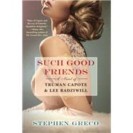 Such Good Friends A Novel of Truman Capote & Lee Radziwill by Greco, Stephen, 9781496737441