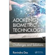 Adopting Biometric Technology: Challenges and Solutions by Das; Ravindra, 9781498717441