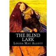 The Blind Lark by Alcott, Louisa May; 510 Classics, 9781523217441