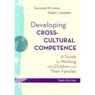 Developing Cross-Cultural Competence : A Guide for Working with Children and Their Families by Lynch, Eleanor W., 9781557667441