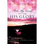 For My Good, but for His Glory by Pace, Tarrian Lashun, 9781591607441