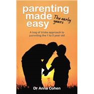 Parenting Made Easy: The Early Years by Cohen, Anna, 9781922117441