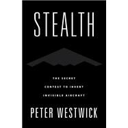 Stealth The Secret Contest to Invent Invisible Aircraft by Westwick, Peter, 9780190677442