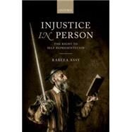 Injustice in Person The Right to Self-Representation by Assy, Rabeea, 9780199687442