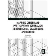 Mapping Citizen and Participatory Journalism in Newsrooms, Classrooms and Beyond by Wall, Melissa, 9780367437442