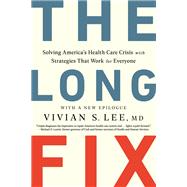 The Long Fix Solving America's Health Care Crisis with Strategies that Work for Everyone by Lee, Vivian, MD, 9780393867442