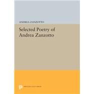Selected Poetry of Andrea Zanzotto by Zanzotto, Andrea; Feldman, Ruth; Swann, Brian, 9780691617442