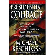 Presidential Courage Brave Leaders and How They Changed America 1789-1989 by Beschloss, Michael R., 9780743257442