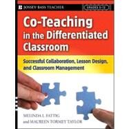 Co-Teaching in the Differentiated Classroom : Successful Collaboration, Lesson Design, and Classroom Management, Grades 5-12 by Fattig, Melinda L.; Taylor, Maureen Tormey, 9780787987442
