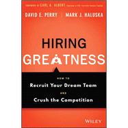 Hiring Greatness How to Recruit Your Dream Team and Crush the Competition by Perry, David E.; Haluska, Mark J., 9781119147442