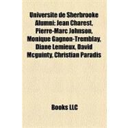 Universit de Sherbrooke Alumni : Jean Charest, Pierre-Marc Johnson, Monique Gagnon-Tremblay, Diane Lemieux, David Mcguinty, Christian Paradis by , 9781157697442