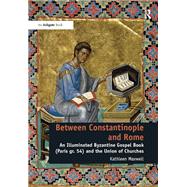 Between Constantinople and Rome: An Illuminated Byzantine Gospel Book (Paris gr. 54) and the Union of Churches by Maxwell,Kathleen, 9781409457442