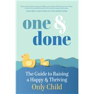 One and Done The Guide to Raising a Happy and Thriving Only Child by Greene, Rebecca, 9781641707442