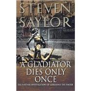 A Gladiator Dies Only Once The Further Investigations of Gordianus the Finder by Saylor, Steven, 9780312357443