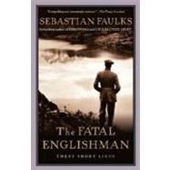 The Fatal Englishman Three Short Lives by FAULKS, SEBASTIAN, 9780375727443