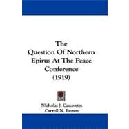 The Question of Northern Epirus at the Peace Conference by Cassavetes, Nicholas J.; Brown, Carroll N., 9781104427443
