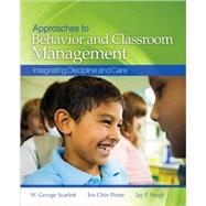 Approaches to Behavior and Classroom Management : Integrating Discipline and Care by W. George Scarlett, 9781412937443