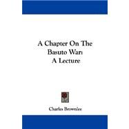 A Chapter on the Basuto War: A Lecture by Brownlee, Charles, 9781430447443