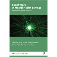 Social Work in Mental Health Settings by Sarah Vicary, Gavin Davidson, Pearse McCusker and Kevin Stone, 9781447377443