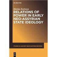 Relations of Power in Early Neo-assyrian State Ideology by Karlsson, Mattias, 9781614517443