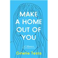 Make a Home Out of You by Ginelle Testa, 9781647427443