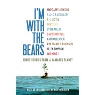 I'm With the Bears: Short Stories from a Damaged Planet by Martin, Mark; McKibben, Bill; Atwood, Margaret; Bacigalupi, Paolo; Boyle, T.C., 9781844677443