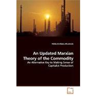 An Updated Marxian Theory of the Commodity: An Alternative Key to Making Sense of Capitalist Production by Ahumada, Pablo Emiliano, 9783639167443