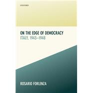 On the Edge of Democracy Italy, 1943-1948 by Forlenza, Rosario, 9780198817444
