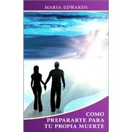 Como Prepararte Para Tu Propia Muerte by Edwards, Maria, 9781425107444