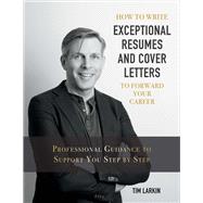 How to Write Exceptional Resumes and Cover Letters to Forward Your Career Professional Guidance to Support You Step By Step by Larkin, Tim, 9781543917444