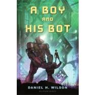 A Boy and His Bot by Wilson, Daniel H., 9781599907444