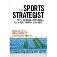 The Sports Strategist Developing Leaders for a High-Performance Industry by Rein, Irving; Shields, Ben; Grossman, Adam, 9780190267445