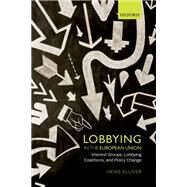 Lobbying in the European Union Interest Groups, Lobbying Coalitions, and Policy Change by Kluver, Heike, 9780199657445