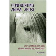 Confronting Animal Abuse Law, Criminology, and Human-Animal Relationships by Beirne, Piers, 9780742547445