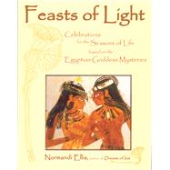 Feasts of Light Celebrations for the Seasons of Life based on the Egyptian Goddess Mysteries by Ellis, Normandi, 9780835607445