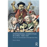 International Competition in China, 1899-1991: The Rise, Fall, and Restoration of the Open Door Policy by Elleman; Bruce, 9781138477445