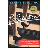 La Seduction How the French Play the Game of Life by Sciolino, Elaine, 9781250007445