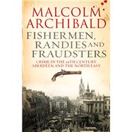 Fishermen, Randies and Fraudsters Crime in the 19th Century Aberdeen and the North East by Archibald, Malcolm, 9781845027445