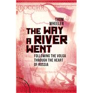 The Way a River Went Following the Volga Through the Heart of Russia by Wheeler, Thom, 9781849537445