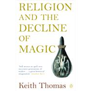 Religion and the Decline of Magic Studies in Popular Beliefs in Sixteenth and Seventeenth-Century England by Thomas, Keith, 9780140137446