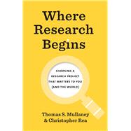 Where Research Begins: Choosing a Research Project That Matters to You (and the World) by Mullaney, Thomas S; Rea, Christopher, 9780226817446
