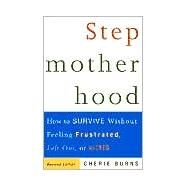 Stepmotherhood How to Survive Without Feeling Frustrated, Left Out, or Wicked, Revised Edition by BURNS, CHERIE, 9780609807446