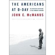 The Americans at D-Day The American Experience at the Normandy Invasion by McManus, John C., 9780765307446