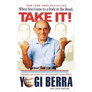 When You Come to a Fork in the Road, Take It! Inspiration and Wisdom from One of Baseball's Greatest Heroes by Berra, Yogi; Kaplan, Dave, 9780786887446