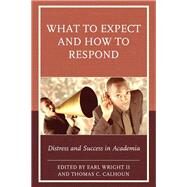 What to Expect and How to Respond Distress and Success in Academia by Wright, Earl, II; Calhoun, Thomas C., 9781475827446