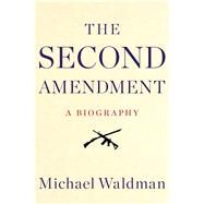 The Second Amendment A Biography by Waldman, Michael, 9781476747446