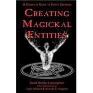 Creating Magickal Entities : A Complete Guide to Entity Creation by Cunningham, David Michael, 9781932517446