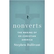 Nonverts The Making of Ex-Christian America by Bullivant, Stephen, 9780197587447