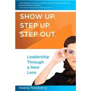 Show Up. Step Up. Step Out. Leadership Through a New Lens by Newberry, Neena S., 9781492887447